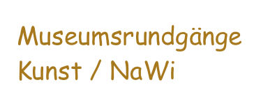 Museumsrundgänge Kunst / NaWi